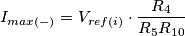\[I_{max(-)}=V_{ref(i)}\cdot \frac{R_{4}}{R_{5}R_{10}}\]
