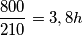 \frac{800}{210}= 3,8 h