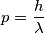 p= \frac{h}{\lambda}