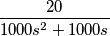 \frac{20}{1000s^2+1000s}