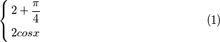 \begin{equation} 
\left\{
\begin{aligned}
\label{nomechevuoitu}
&2+\frac{\pi}{4} \\
&2cosx
\end{aligned}
\right.
\end{equation}