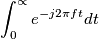 \int_{0}^{\propto }e^{-j2\pi ft}dt
