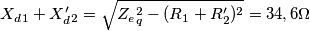 X_d_1+X'_d_2=\sqrt{Z_e_q^2-(R_1+R'_2)^2}=34,6\Omega X_d_1+X'_d_2=\sqrt{Z_e_q^2-(R_1+R'_2)^2}=34,6\Omega