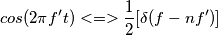 cos( 2\pi f' t)  <=> \frac 1 2 [ \delta (f - nf')]