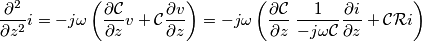 \frac{\partial ^2}{\partial z^2}i=
-j\omega\left ( \frac{\partial \mathcal{C}}{\partial z}v+\mathcal{C}\frac{\partial v}{\partial z}\right)=
-j\omega\left(\frac{\partial \mathcal{C}}{\partial z}\;\frac{1}{-j\omega\mathcal{C}}\frac{\partial i}{\partial z}+\mathcal{CR}i\right) \frac{\partial ^2}{\partial z^2}i=
-j\omega\left ( \frac{\partial \mathcal{C}}{\partial z}v+\mathcal{C}\frac{\partial v}{\partial z}\right)=
-j\omega\left(\frac{\partial \mathcal{C}}{\partial z}\;\frac{1}{-j\omega\mathcal{C}}\frac{\partial i}{\partial z}+\mathcal{CR}i\right)