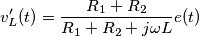 v_L'(t) = \frac{R_1 + R_2}{R_1 + R_2 + j \omega L} e(t)