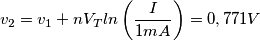 \[v_2=v_1+nV_Tln\left ( \frac{I}{1 mA} \right )=0,771 V \]