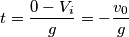 t = \frac {0 - V_i} {g} = -\frac {v_0} {g} t = \frac {0 - V_i} {g} = -\frac {v_0} {g}