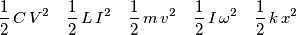 \frac{1}{2}\,C\,V^2\quad \frac{1}{2}\,L\,I^2\quad \frac{1}{2}\,m\,v^2\quad \frac{1}{2}\,I\,\omega^2\quad \frac{1}{2}\,k\,x^2\quad