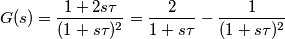 G(s) = \frac{1 + 2s\tau}{ (1 + s\tau)^{2}} = \frac{2}{1 + s\tau}-\frac{1}{ (1 + s\tau)^{2}}
