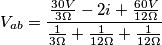 V_{ab}=\frac{\frac{30V}{3\Omega}-2i+\frac{60V}{12\Omega}}{\frac{1}{3\Omega}+\frac{1}{12\Omega}+\frac{1}{12\Omega}} V_{ab}=\frac{\frac{30V}{3\Omega}-2i+\frac{60V}{12\Omega}}{\frac{1}{3\Omega}+\frac{1}{12\Omega}+\frac{1}{12\Omega}}