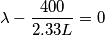 \[\lambda -\frac{400}{2.33L}= 0\]