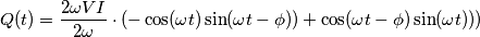 Q(t) = \frac{2 \omega VI}{2\omega} \cdot \left( - \cos(\omega t) \sin(\omega t- \phi)) + \cos(\omega t- \phi) \sin(\omega t)) \right) Q(t) = \frac{2 \omega VI}{2\omega} \cdot \left( - \cos(\omega t) \sin(\omega t- \phi)) + \cos(\omega t- \phi) \sin(\omega t)) \right)