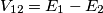 V_{12}=E_1-E_2