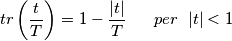 tr \left(\frac{t}{T}\right) = 1-\frac{|t|}{T}\;\;\;\;\;\;per\;\;|t|<1