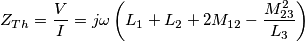 Z_{Th}=\frac{V}{I}=j\omega \left( L_{1}+L_{2}+2M_{12}-\frac{M_{23}^{2}}{L_{3}} \right) Z_{Th}=\frac{V}{I}=j\omega \left( L_{1}+L_{2}+2M_{12}-\frac{M_{23}^{2}}{L_{3}} \right)