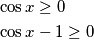 \begin{align}
  & \cos x\ge 0 \\ 
 & \cos x-1\ge 0 \\ 
\end{align}