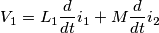 V_{1} = L_{1} \frac{d}{dt} i_{1} +M \frac{d}{dt} i_{2} V_{1} = L_{1} \frac{d}{dt} i_{1} +M \frac{d}{dt} i_{2}
