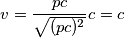 v=\frac{p c}{\sqrt{(p c)^2}}c=c v=\frac{p c}{\sqrt{(p c)^2}}c=c