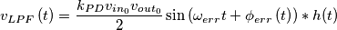 v_{LPF}\left( t \right)=\frac{k_{PD}v_{in_{0}}v_{out_{0}}}{2}\sin \left( \omega _{err}t+\phi _{err}\left( t \right) \right) \ast h(t) v_{LPF}\left( t \right)=\frac{k_{PD}v_{in_{0}}v_{out_{0}}}{2}\sin \left( \omega _{err}t+\phi _{err}\left( t \right) \right) \ast h(t)
