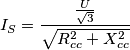 I_S=\frac{\frac{U}{\sqrt{3}}}{\sqrt{R_{cc}^2+X_{cc}^2}}