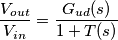 \frac{V_{out}}{V_{in}}=\frac{G_{ud}(s)}{1+T(s)}