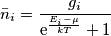 \bar{n}_i = \frac{g_i}{\text{e}^{\frac{E_i-\mu}{kT}}+1} \bar{n}_i = \frac{g_i}{\text{e}^{\frac{E_i-\mu}{kT}}+1}