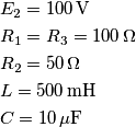 \begin{aligned}
& E_2 = 100\,\text V\\
& R_1 = R_3 = 100\,\Omega\\
& R_2 = 50\,\Omega\\
& L = 500\,\text{mH}\\
& C = 10\,\mu\text F
\end{aligned}