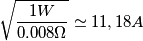 \sqrt{\frac{1W}{0.008\Omega }}\simeq 11,18A