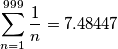 \sum_{n=1}^{999}\frac{1}{n}=7.48447 \sum_{n=1}^{999}\frac{1}{n}=7.48447