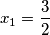 x_1 = {3 \over 2}