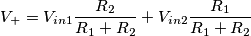 V_+ = V_{in1} \frac{R_2}{R_1+R_2} + V_{in2} \frac{R_1}{R_1+R_2}
