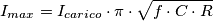 I_{max} = I_{carico} \cdot \pi \cdot \sqrt {f \cdot C \cdot R} I_{max} = I_{carico} \cdot \pi \cdot \sqrt {f \cdot C \cdot R}