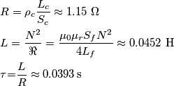 \begin{align}
  & R={{\rho }_{c}}\frac{{{L}_{c}}}{{{S}_{c}}}\approx 1.15\,\,\Omega  \\ 
 & L=\frac{{{N}^{2}}}{\Re }=\frac{{{\mu }_{0}}{{\mu }_{r}}{{S}_{f}}{{N}^{2}}}{4{{L}_{f}}}\approx 0.0452\,\,\text{H} \\ 
 & \tau \text{=}\frac{L}{R}\approx 0.0393\,\text{s} \\ 
\end{align}