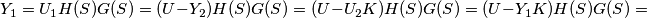 Y_1=U_1 H(S) G(S)=(U - Y_2) H(S) G(S)=(U - U_2 K) H(S) G(S)=(U - Y_1 K) H(S) G(S)= Y_1=U_1 H(S) G(S)=(U - Y_2) H(S) G(S)=(U - U_2 K) H(S) G(S)=(U - Y_1 K) H(S) G(S)=
