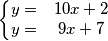 \left\{\begin{matrix}
y= &10x+2 \\
y= &9x+7
\end{matrix}\right. \left\{\begin{matrix}
y= &10x+2 \\
y= &9x+7
\end{matrix}\right.