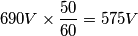 \[690 V \times \frac{50}{60}=575 V\]