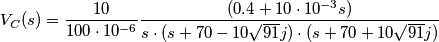 V_C(s) = \frac{10 }{100 \cdot 10^{-6}} \frac{ (0.4+10 \cdot 10^{-3}s)}{s \cdot (s+70-10 \sqrt{91}j)\cdot (s+70+10 \sqrt{91}j) }