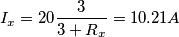 I_x = 20 \frac{3}{3 + R_x} = 10.21 A I_x = 20 \frac{3}{3 + R_x} = 10.21 A