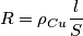 R= \rho_{Cu} \frac{l}{S} R= \rho_{Cu} \frac{l}{S}