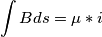 \int{B ds} = \mu * i \int{B ds} = \mu * i
