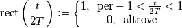 \text{rect}\left (\frac{t}{2T}  \right ):=\left\{\begin{matrix}
1,\,\,\,\text{per}-1< \frac{t}{2T}< 1\\ 
0,\,\,\,\text{altrove}
\end{matrix}\right.
