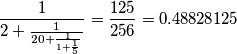 \[\frac{1}{2+\frac{1}{20+\frac{1}{1+\frac{1}{5}}}} = \frac{125}{256} = 0.48828125 \]