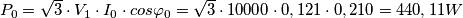 P_{0}=\sqrt{3}\cdot V_{1}\cdot I_{0}\cdot cos\varphi _{0}=\sqrt{3}\cdot 10000\cdot 0,121\cdot 0,210=440,11W