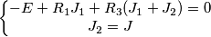 \left\{\begin{matrix}
-E+R_{1}J_{1}+R_{3}(J_{1}+J_{2})=0\\
J_{2}=J
\end{matrix}\right. \left\{\begin{matrix}
-E+R_{1}J_{1}+R_{3}(J_{1}+J_{2})=0\\
J_{2}=J
\end{matrix}\right.