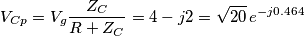 {{V}_{Cp}}={{V}_{g}}\frac{{{Z}_{C}}}{R+{{Z}_{C}}}=4-j2=\sqrt{20}\,{{e}^{-j0.464}} {{V}_{Cp}}={{V}_{g}}\frac{{{Z}_{C}}}{R+{{Z}_{C}}}=4-j2=\sqrt{20}\,{{e}^{-j0.464}}