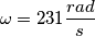 \omega=231\frac{rad}{s}