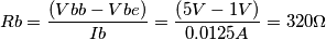 Rb=\frac{\left (Vbb - Vbe \right ) }{Ib}
=\frac{\left (5V - 1V \right ) }{0.0125A}
=320 \Omega Rb=\frac{\left (Vbb - Vbe \right ) }{Ib}
=\frac{\left (5V - 1V \right ) }{0.0125A}
=320 \Omega