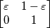 \begin{bmatrix}
\varepsilon & 1-{\varepsilon} \\
0 & 1
\end{bmatrix} \begin{bmatrix}
\varepsilon & 1-{\varepsilon} \\
0 & 1
\end{bmatrix}