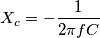 X_c=-\frac{1}{2\pi f C}